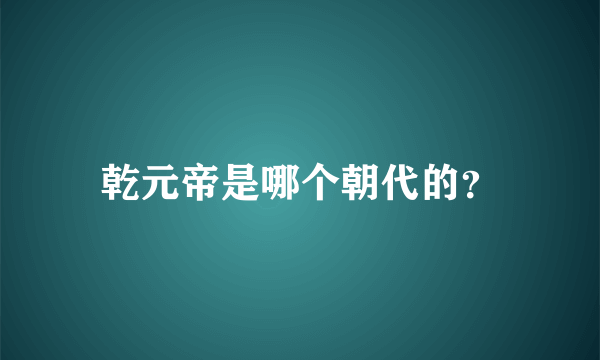 乾元帝是哪个朝代的？