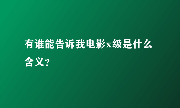 有谁能告诉我电影x级是什么含义？