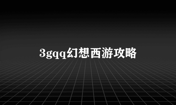 3gqq幻想西游攻略