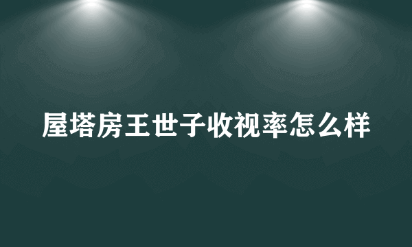 屋塔房王世子收视率怎么样