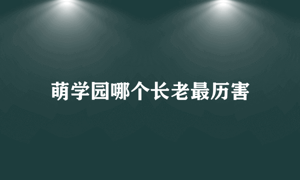 萌学园哪个长老最历害