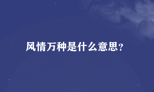 风情万种是什么意思？