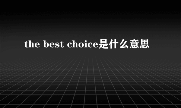 the best choice是什么意思