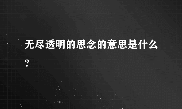 无尽透明的思念的意思是什么？