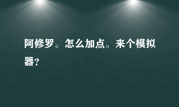 阿修罗。怎么加点。来个模拟器？