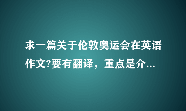 求一篇关于伦敦奥运会在英语作文?要有翻译，重点是介绍伦敦的文化、城市环境的。