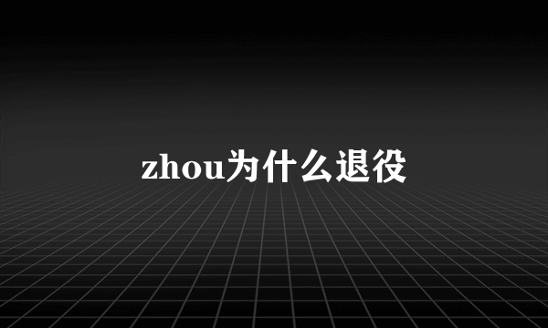 zhou为什么退役