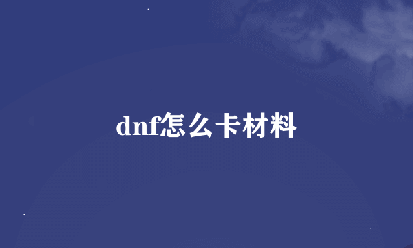 dnf怎么卡材料