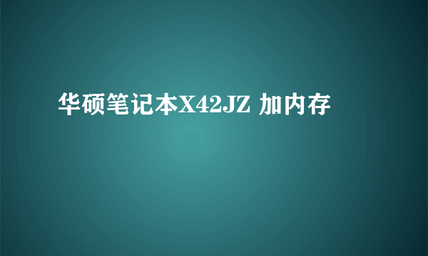 华硕笔记本X42JZ 加内存