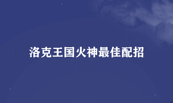 洛克王国火神最佳配招