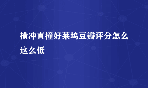 横冲直撞好莱坞豆瓣评分怎么这么低