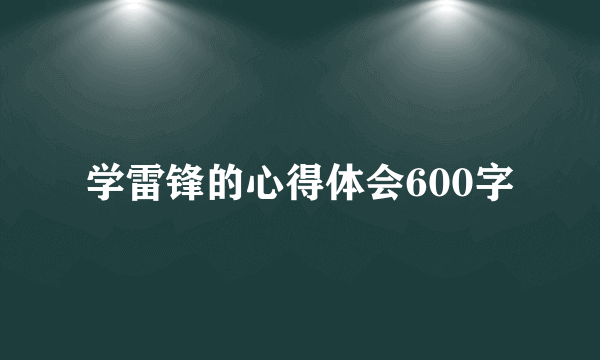 学雷锋的心得体会600字