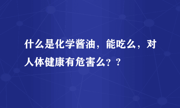 什么是化学酱油，能吃么，对人体健康有危害么？?