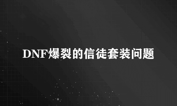 DNF爆裂的信徒套装问题