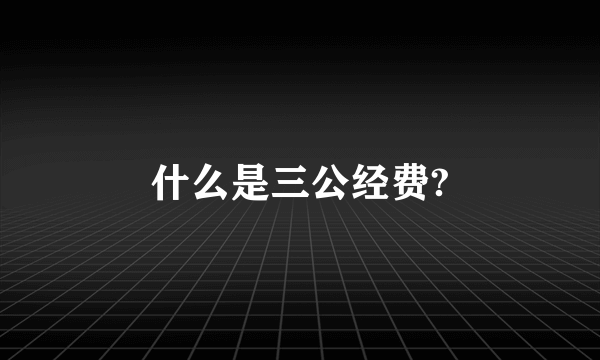 什么是三公经费?