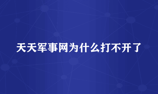 天天军事网为什么打不开了