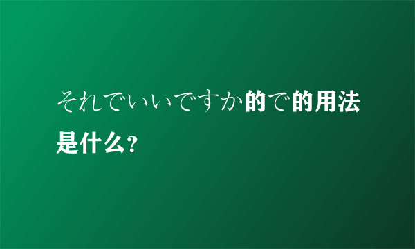 それでいいですか的で的用法是什么？