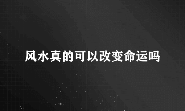 风水真的可以改变命运吗