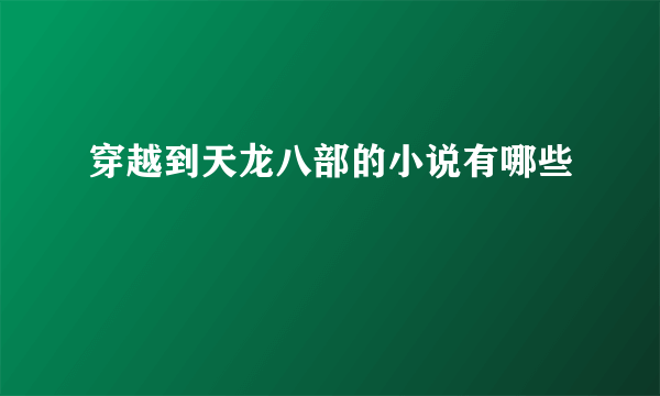 穿越到天龙八部的小说有哪些