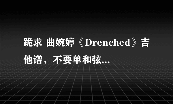 跪求 曲婉婷《Drenched》吉他谱，不要单和弦的那种谱哈