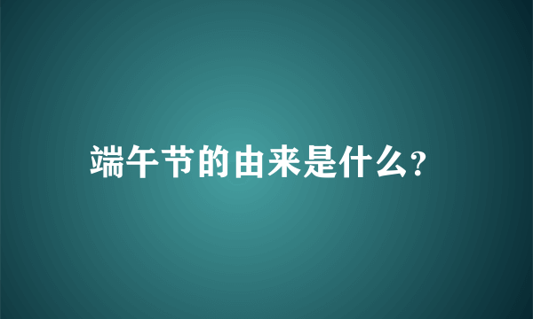 端午节的由来是什么？