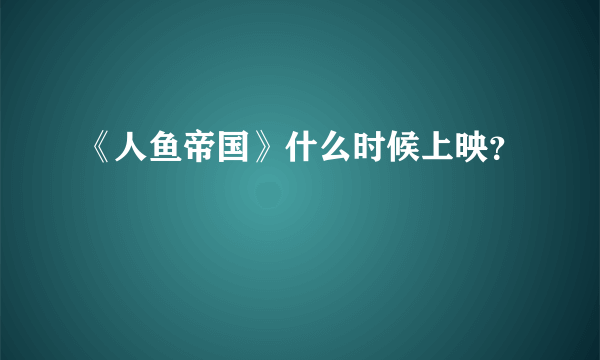 《人鱼帝国》什么时候上映？