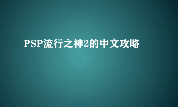 PSP流行之神2的中文攻略