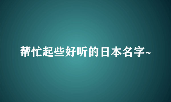 帮忙起些好听的日本名字~