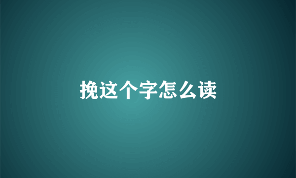 挽这个字怎么读