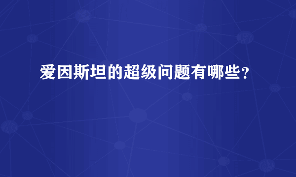 爱因斯坦的超级问题有哪些？