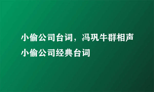 小偷公司台词，冯巩牛群相声小偷公司经典台词