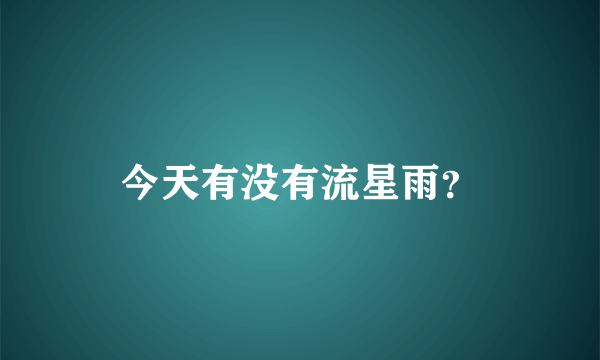 今天有没有流星雨？