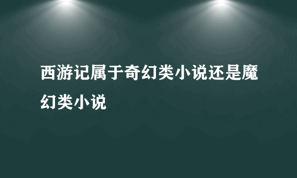 西游记属于奇幻类小说还是魔幻类小说