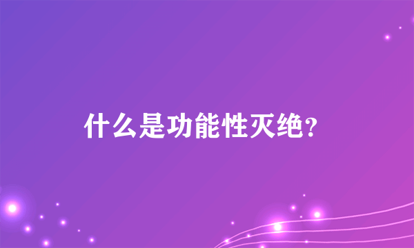 什么是功能性灭绝？