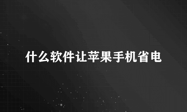 什么软件让苹果手机省电