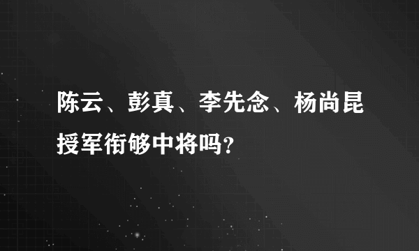 陈云、彭真、李先念、杨尚昆授军衔够中将吗？