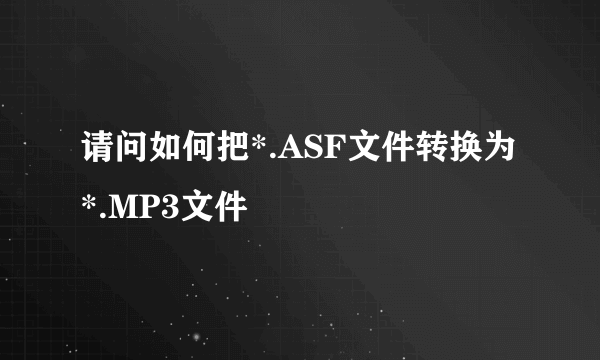 请问如何把*.ASF文件转换为*.MP3文件