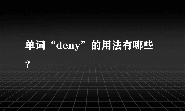 单词“deny”的用法有哪些？