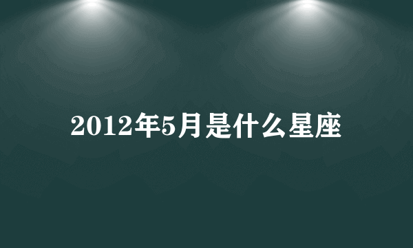 2012年5月是什么星座