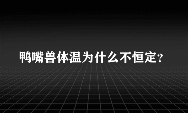 鸭嘴兽体温为什么不恒定？