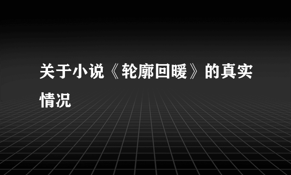 关于小说《轮廓回暖》的真实情况