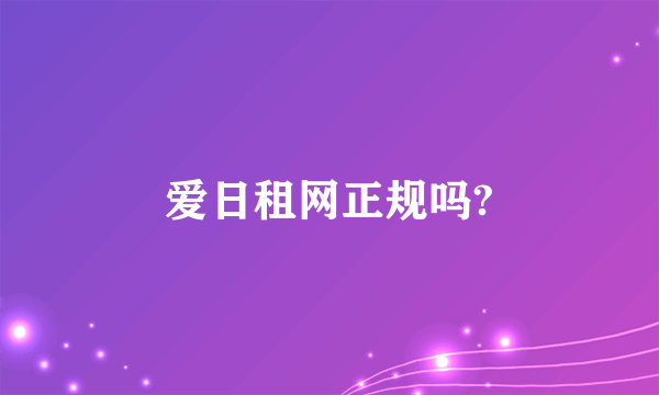 爱日租网正规吗?