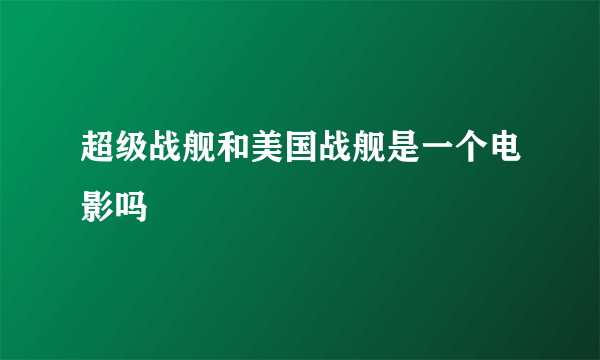 超级战舰和美国战舰是一个电影吗