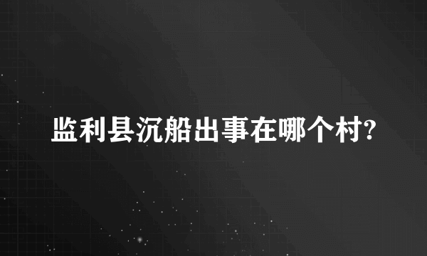 监利县沉船出事在哪个村?