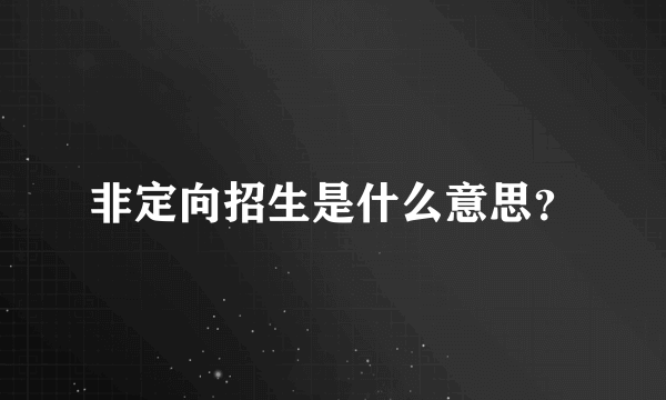 非定向招生是什么意思？