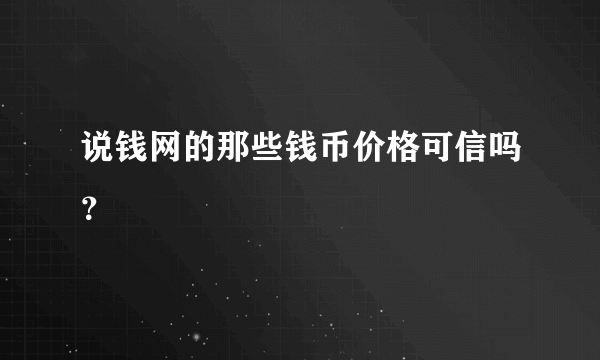 说钱网的那些钱币价格可信吗？