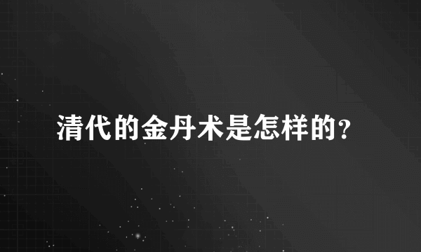 清代的金丹术是怎样的？