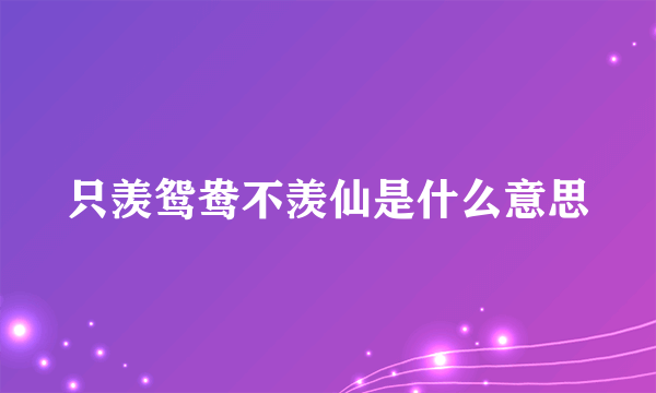 只羡鸳鸯不羡仙是什么意思