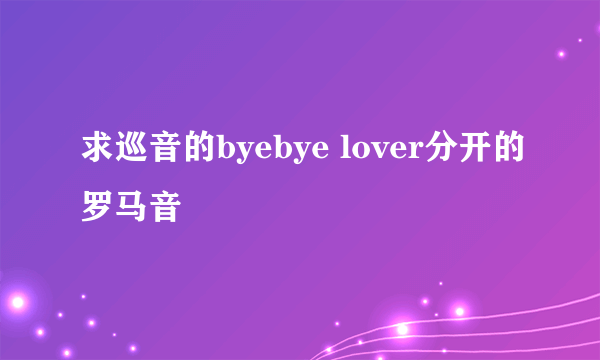 求巡音的byebye lover分开的罗马音