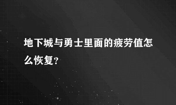 地下城与勇士里面的疲劳值怎么恢复？